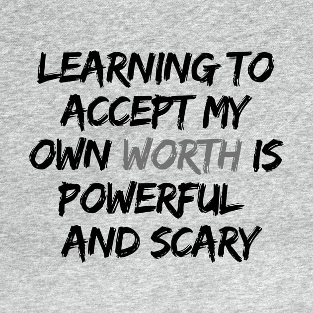 LEARNING TO ACCEPT MY OWN WORTH IS POWERFUL AND SCARY by LOVE IS LOVE